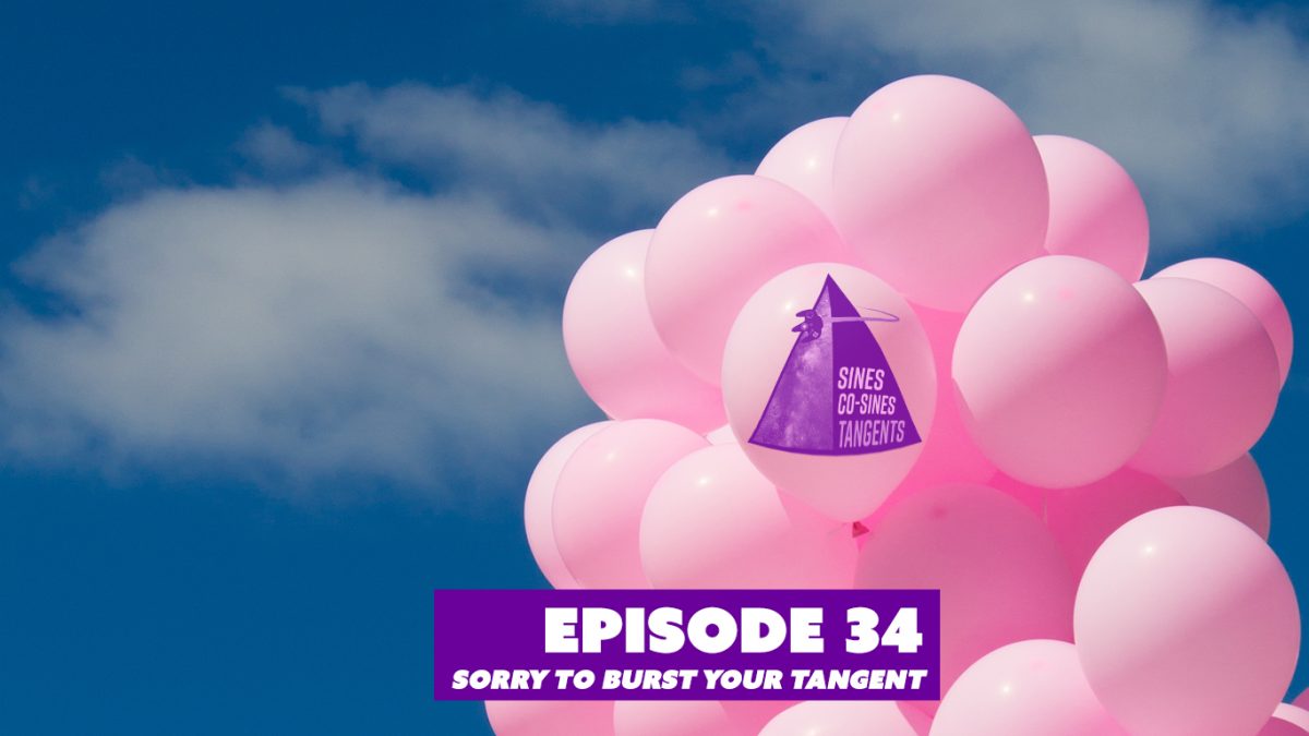 Episode 34: Sorry To Burst Your Tangent